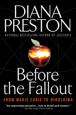 Before the Fallout: From Marie Curie to Hiroshima - Diana Preston