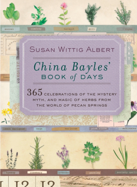 China Bayles' Book of Days: 365 Celebrations of the Mystery, Myth, and Magic of Herbs from the World of Pecan Springs - Susan Wittig Albert