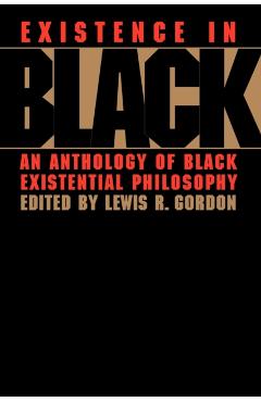 Coperta cărții 'Existence in Black: An Anthology of Black Existential Philosophy - Lewis Gordon'