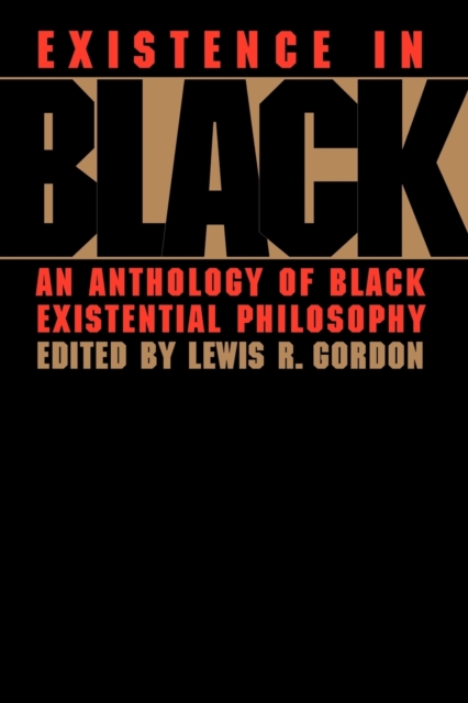 Existence in Black: An Anthology of Black Existential Philosophy - Lewis Gordon