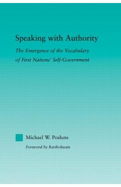 Coperta cărții 'Speaking with Authority: The Emergence of the Vocabulary of First Nations' Self-Government - Michael W. Posluns'