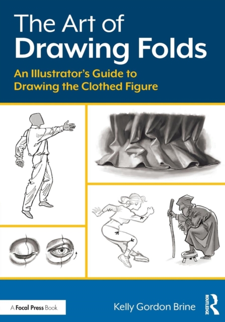 Coperta cărții 'The Art of Drawing Folds: An Illustrator's Guide to Drawing the Clothed Figure - Kelly Brine'