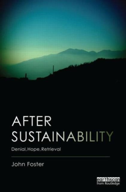 After Sustainability: Denial, Hope, Retrieval - John Foster