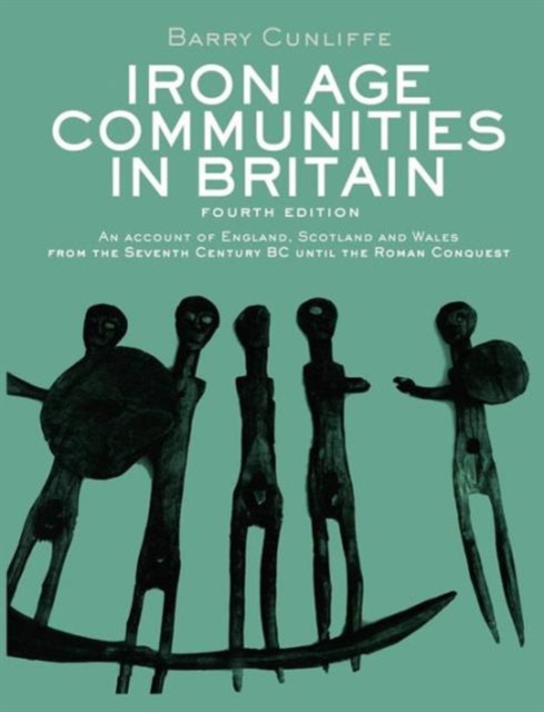 Iron Age Communities in Britain: An account of England, Scotland and Wales from the Seventh Century BC until the Roman Conquest - Barry Cunliffe