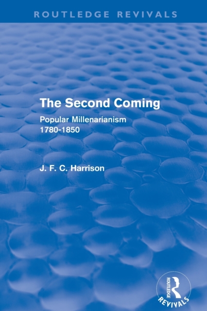 The Second Coming (Routledge Revivals): Popular Millenarianism, 1780-1850 - J. F. C. Harrison