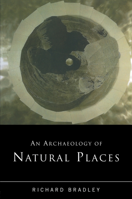 An Archaeology of Natural Places - Richard Bradley