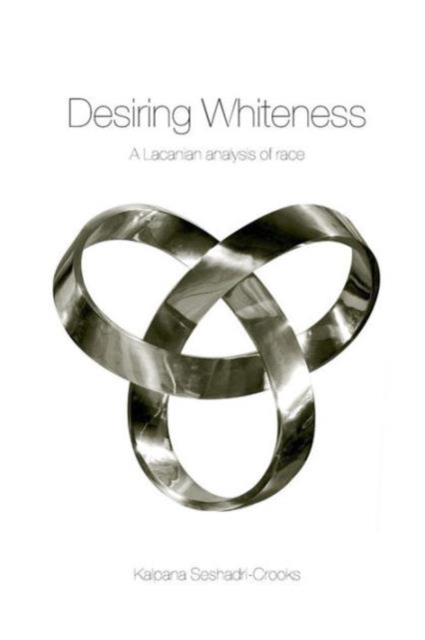 Desiring Whiteness: A Lacanian Analysis of Race - Kalpana Seshadri-crooks