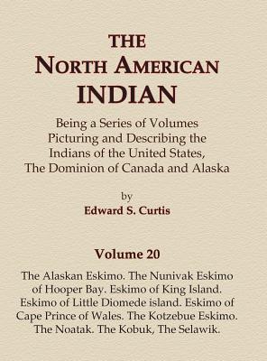 The North American Indian Volume 20 - The Alaskan Eskimo, The Nunivak Eskimo of Hooper Bay, Eskimo of King island, Eskimo of Little Diomede island, Es - Edward S. Curtis