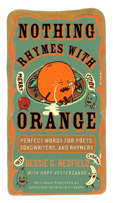 Nothing Rhymes with Orange: Perfect Words for Poets, Songwriters, and Rhymers - Bessie G. Redfield