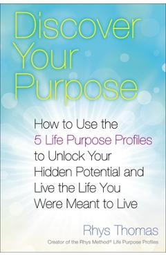 Coperta cărții 'Discover Your Purpose: How to Use the 5 Life Purpose Profiles to Unlock Your Hidden Potential and Live the Life You'