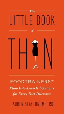 The Little Book of Thin: The Little Book of Thin: Foodtrainers Plan-It-to-Lose-It Solutions for Every Diet Dilemma - Lauren Slayton
