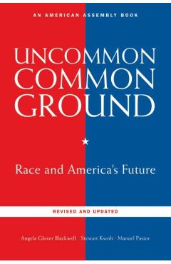 Coperta cărții 'Uncommon Common Ground: Race and America's Future (Revised, Updated) - Angela Glover Blackwell'