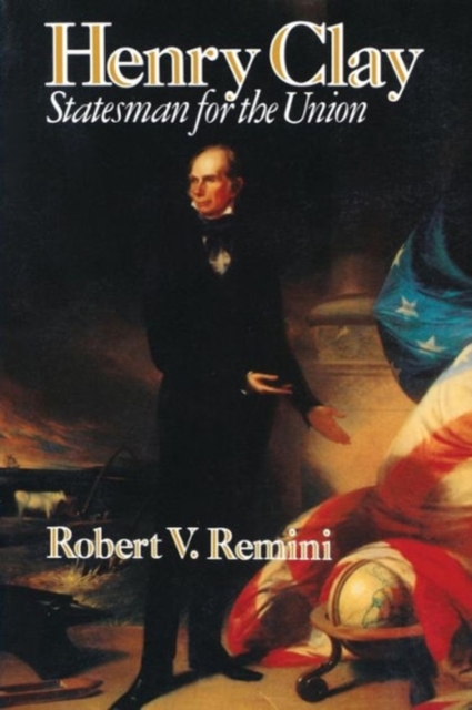 Henry Clay: Statesman for the Union - Robert Vincent Remini