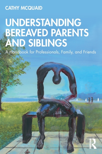 Understanding Bereaved Parents and Siblings: A Handbook for Professionals, Family, and Friends - Cathy Mcquaid