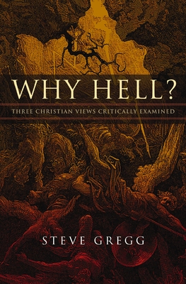 Why Hell?: Three Christian Views Critically Examined - Steve Gregg