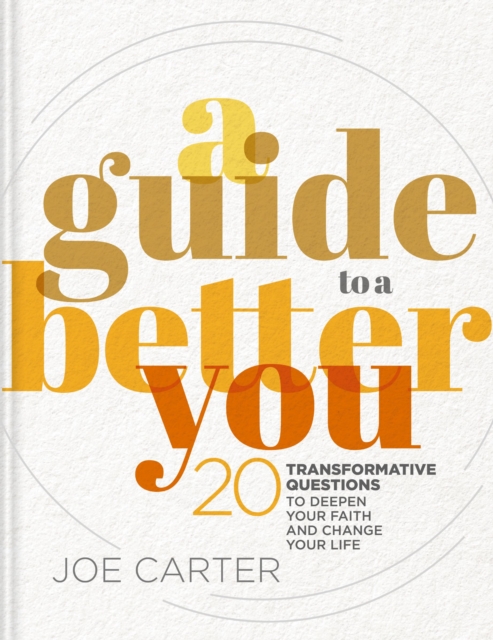 A Guide to a Better You: 20 Transformative Questions to Deepen Your Faith and Change Your Life - Joe Carter