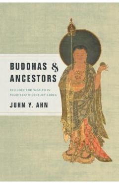 Coperta cărții 'Buddhas & Ancestors: Religion and Wealth in Fourteenth-Century Korea - Juhn Y. Ahn'