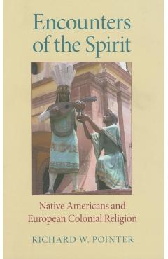 Coperta cărții 'Encounters of the Spirit: Native Americans and European Colonial Religion - Richard W. Pointer'
