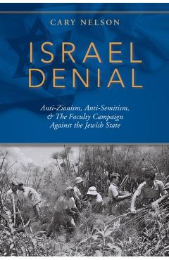 Poza produsului Israel Denial: Anti-Zionism, Anti-Semitism, & the Faculty Campaign Against the Jewish State - Cary Nelson