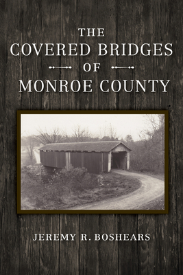The Covered Bridges of Monroe County - Jeremy Boshears