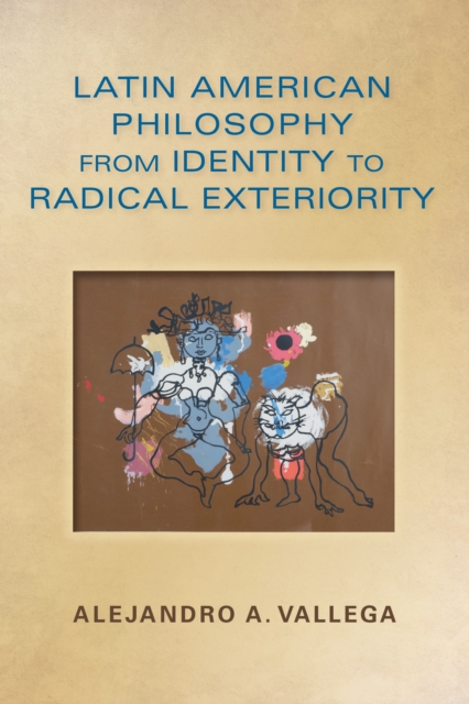 Latin American Philosophy from Identity to Radical Exteriority - Alejandro Arturo Vallega