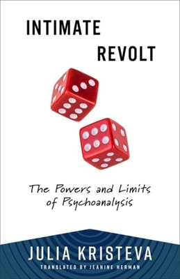 Intimate Revolt: The Powers and Limits of Psychoanalysis - Julia Kristeva