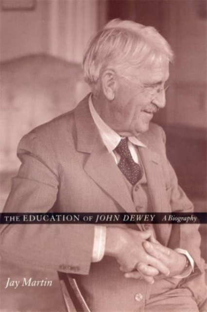 The Education of John Dewey: A Biography - Jay Martin
