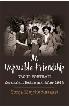 Poza produsului An Impossible Friendship: Group Portrait, Jerusalem Before and After 1948 - Sonja Mejcher-atassi