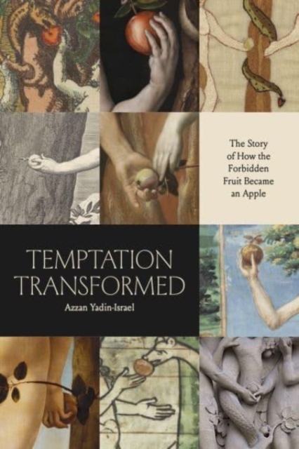 Temptation Transformed: The Story of How the Forbidden Fruit Became an Apple - Azzan Yadin-israel