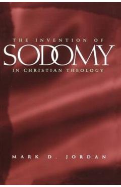 Coperta cărții 'The Invention of Sodomy in Christian Theology: Volume 1997 - Mark D. Jordan'