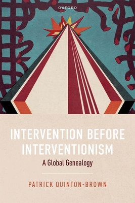 Intervention Before Interventionism: A Global Genealogy - Patrick Quinton-brown
