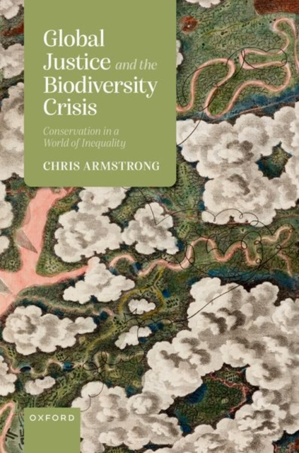 Global Justice and the Biodiversity Crisis: Conservation in a World of Inequality - Chris Armstrong