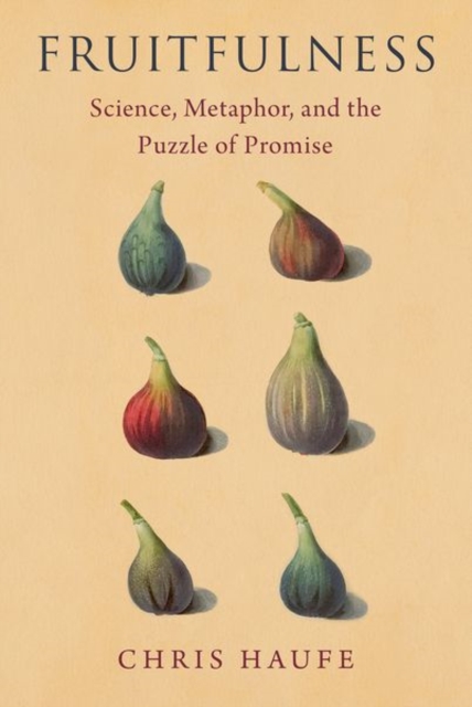 Fruitfulness: Science, Metaphor, and the Puzzle of Promise - Chris Haufe