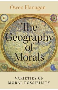 Coperta cărții 'The Geography of Morals: Varieties of Moral Possibility - Owen Flanagan'
