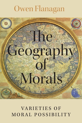 The Geography of Morals: Varieties of Moral Possibility - Owen Flanagan