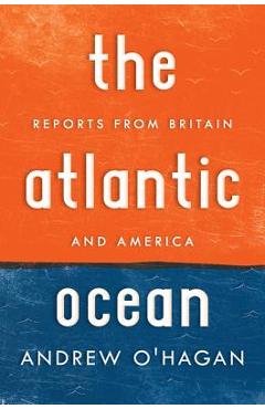 Poza produsului Atlantic Ocean: Reports from Britain and America - Andrew O'hagan