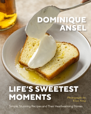 Life's Sweetest Moments: Simple, Stunning Recipes and Their Heartwarming Stories - Dominique Ansel