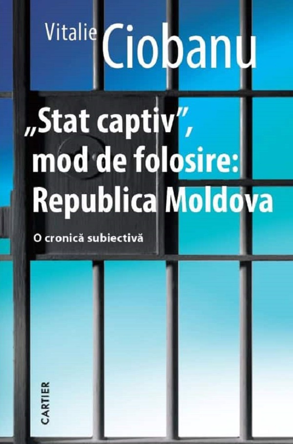 Stat captiv, mod de folosire: Republica Moldova. O cronica subiectiva - Vitalie Ciobanu