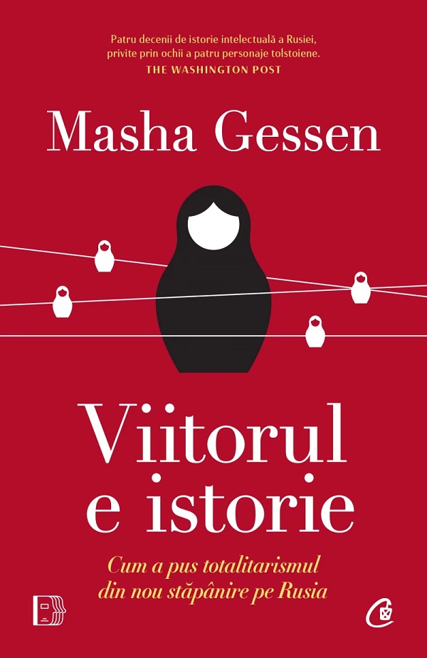 Viitorul e istorie. Cum a pus totalitarismul din nou stapanire pe Rusia - Masha Gessen