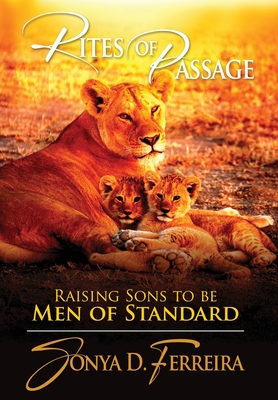 Rites of Passage: Raising Sons to Be Men of Standard - Sonya D. Ferreira