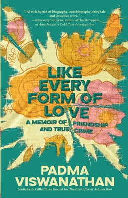 Like Every Form of Love: a memoir of friendship and true crime - Padma Viswanathan