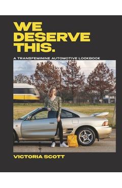 Poza produsului We Deserve This: A Transfeminine Automotive Lookbook - Victoria Scott