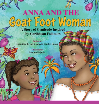 Anna and the Goat Foot Woman: A Story of Gratitude Inspired by Caribbean Folktales - Angela Golden Bryan