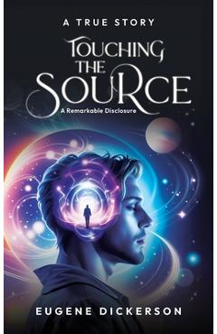 Coperta cărții 'Touching the Source: A Remarkable Disclosure - Eugene Dickerson'