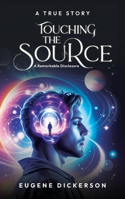 Touching the Source: A Remarkable Disclosure - Eugene Dickerson