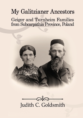 Coperta cărții 'My Galitzianer Ancestors: Geiger and Turnheim Families from Subcarpathia Province, Poland - Judith Goldsmith'