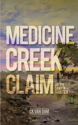 Coperta cărții 'Medicine Creek Claim: On the Dakota Frontier - Ck K. Van Dam'