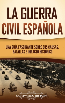 La guerra civil espaola: Una gua fascinante sobre sus causas, batallas e impacto histrico - Captivating History