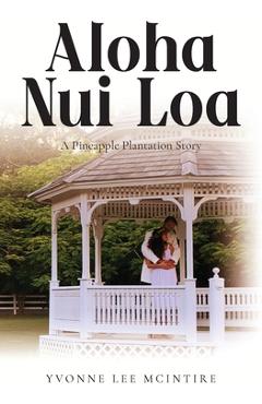 Aloha Nui Loa: A Pineapple Plantation Story - Yvonne Lee Mcintire