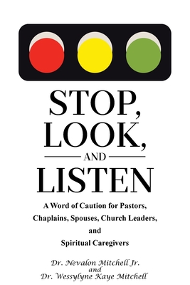 Stop, Look, and Listen: A Word of Caution for Pastors, Chaplains, Spouses, Church Leaders, and Spiritual Caregivers - Jr. Nevalon Mitchell